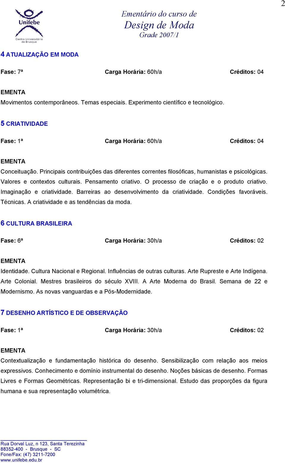 Pensamento criativo. O processo de criação e o produto criativo. Imaginação e criatividade. Barreiras ao desenvolvimento da criatividade. Condições favoráveis. Técnicas.