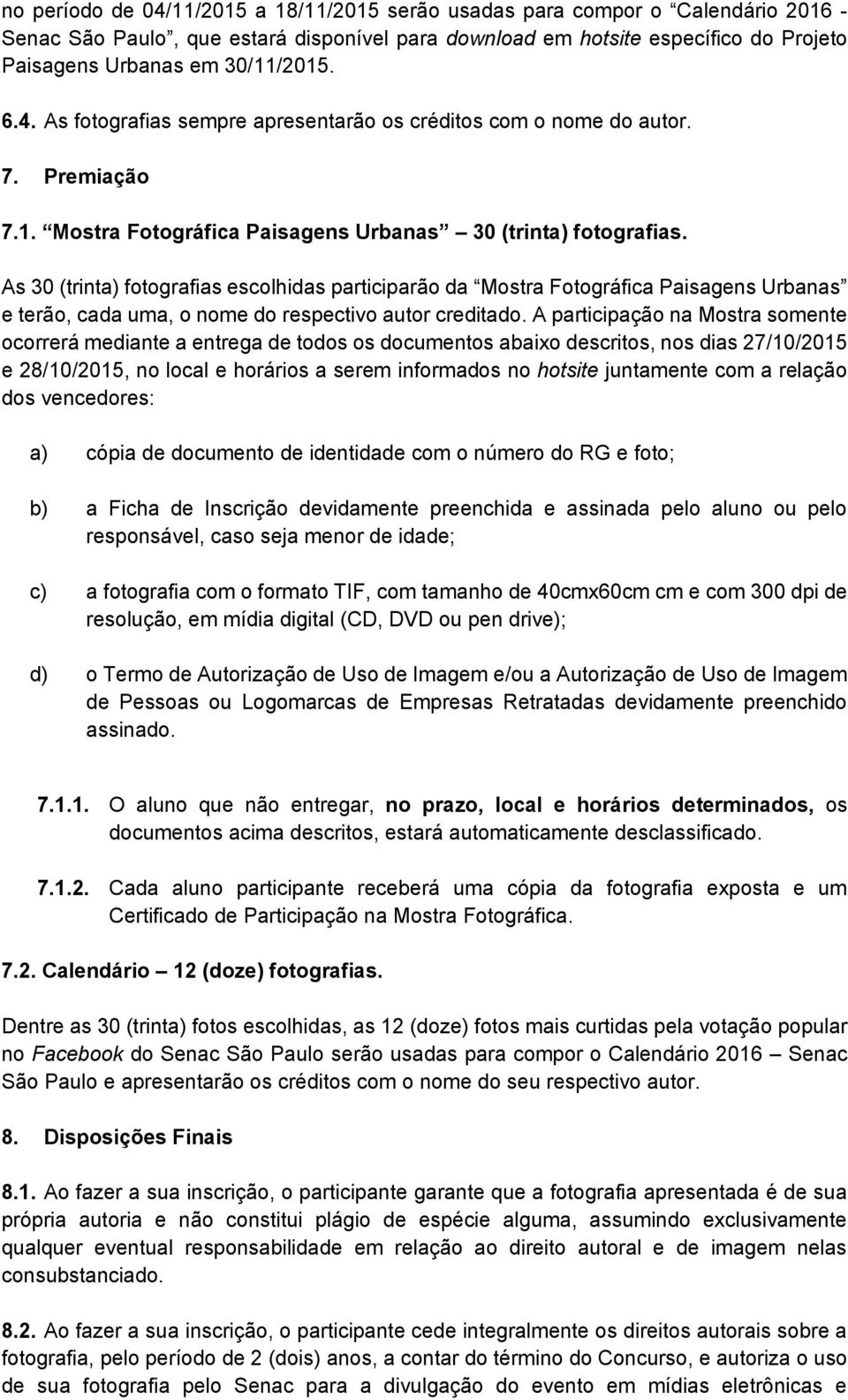 As 30 (trinta) fotografias escolhidas participarão da Mostra Fotográfica Paisagens Urbanas e terão, cada uma, o nome do respectivo autor creditado.