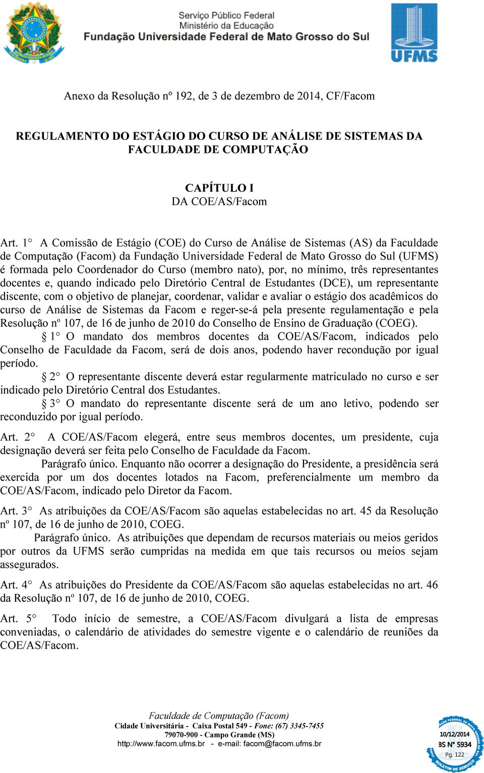 (membro nato), por, no mínimo, três representantes docentes e, quando indicado pelo Diretório Central de Estudantes (DCE), um representante discente, com o objetivo de planejar, coordenar, validar e