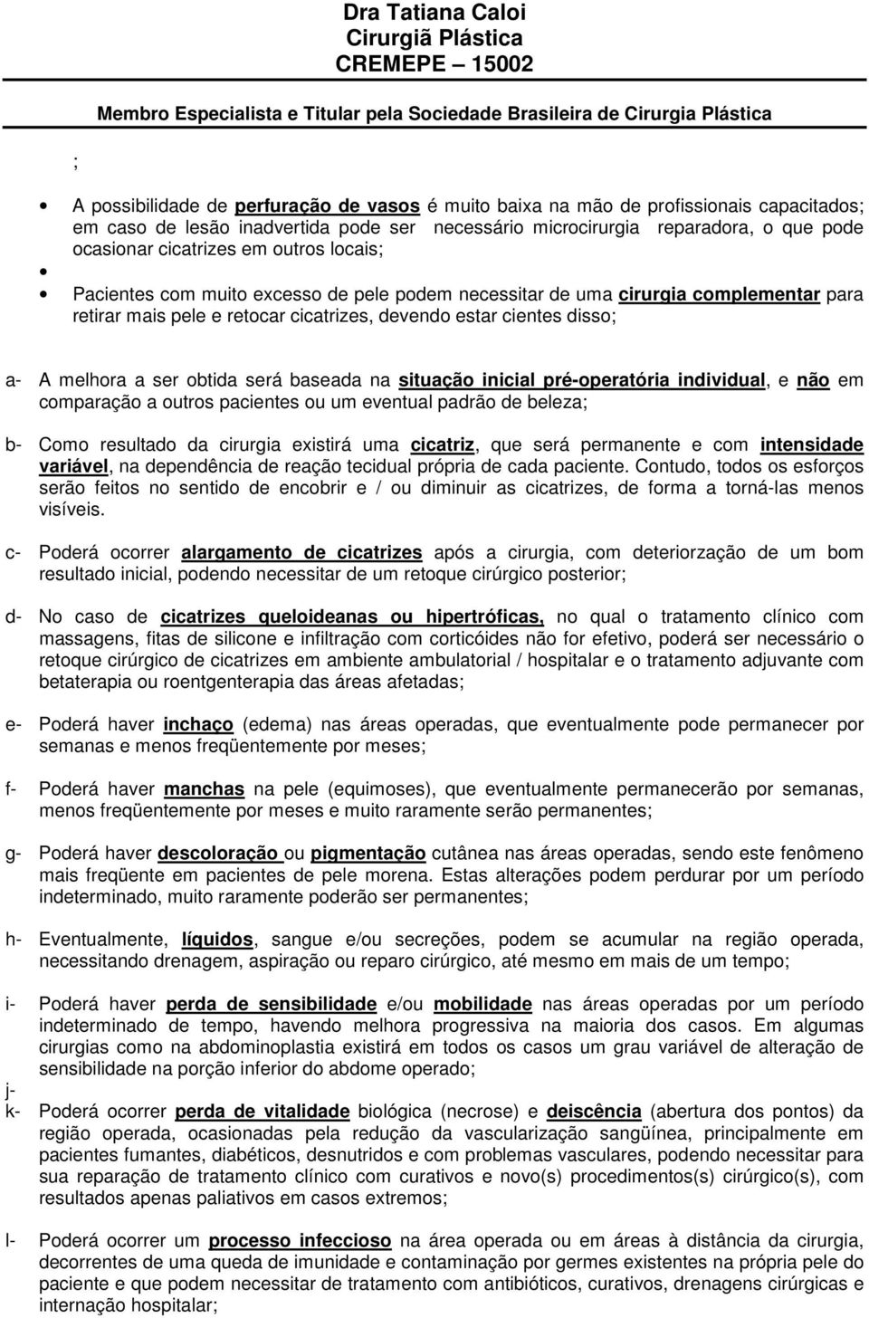 será baseada na situação inicial pré-operatória individual, e não em comparação a outros pacientes ou um eventual padrão de beleza; b- Como resultado da cirurgia existirá uma cicatriz, que será