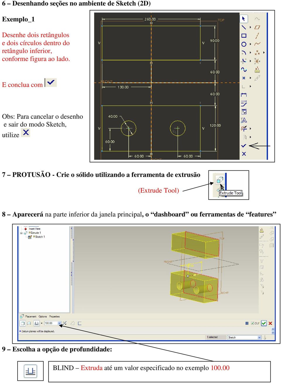 E conclua com Obs: Para cancelar o desenho e sair do modo Sketch, utilize 7 PROTUSÃO - Crie o sólido utilizando a