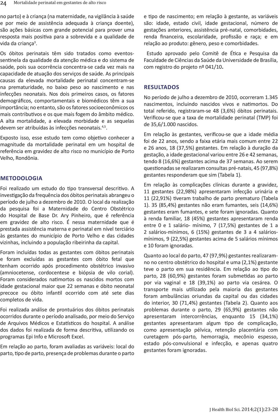 Os óbitos perinatais têm sido tratados como eventossentinela da qualidade da atenção médica e do sistema de saúde, pois sua ocorrência concentra-se cada vez mais na capacidade de atuação dos serviços