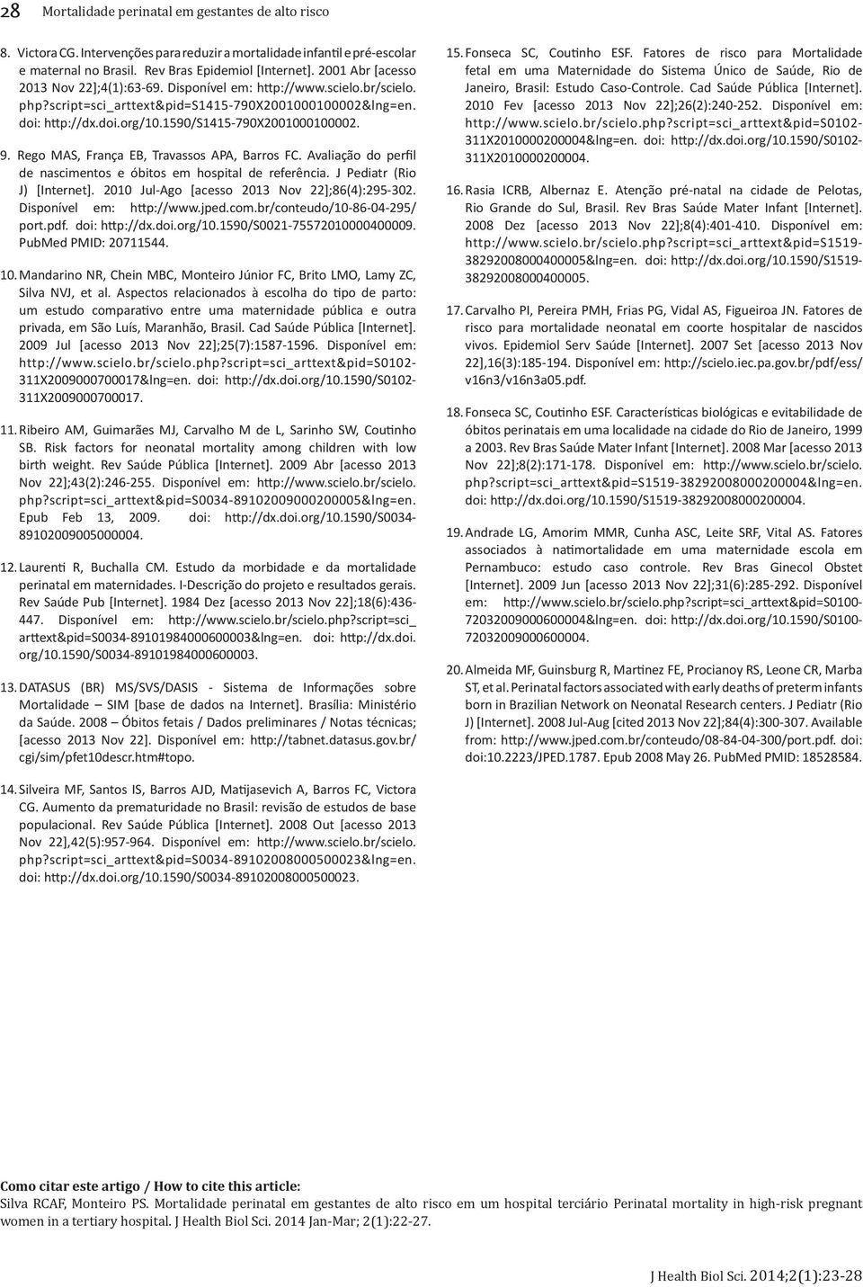 9. Rego MAS, França EB, Travassos APA, Barros FC. Avaliação do perfil de nascimentos e óbitos em hospital de referência. J Pediatr (Rio J) [Internet]. 2010 Jul-Ago [acesso 2013 Nov 22];86(4):295-302.