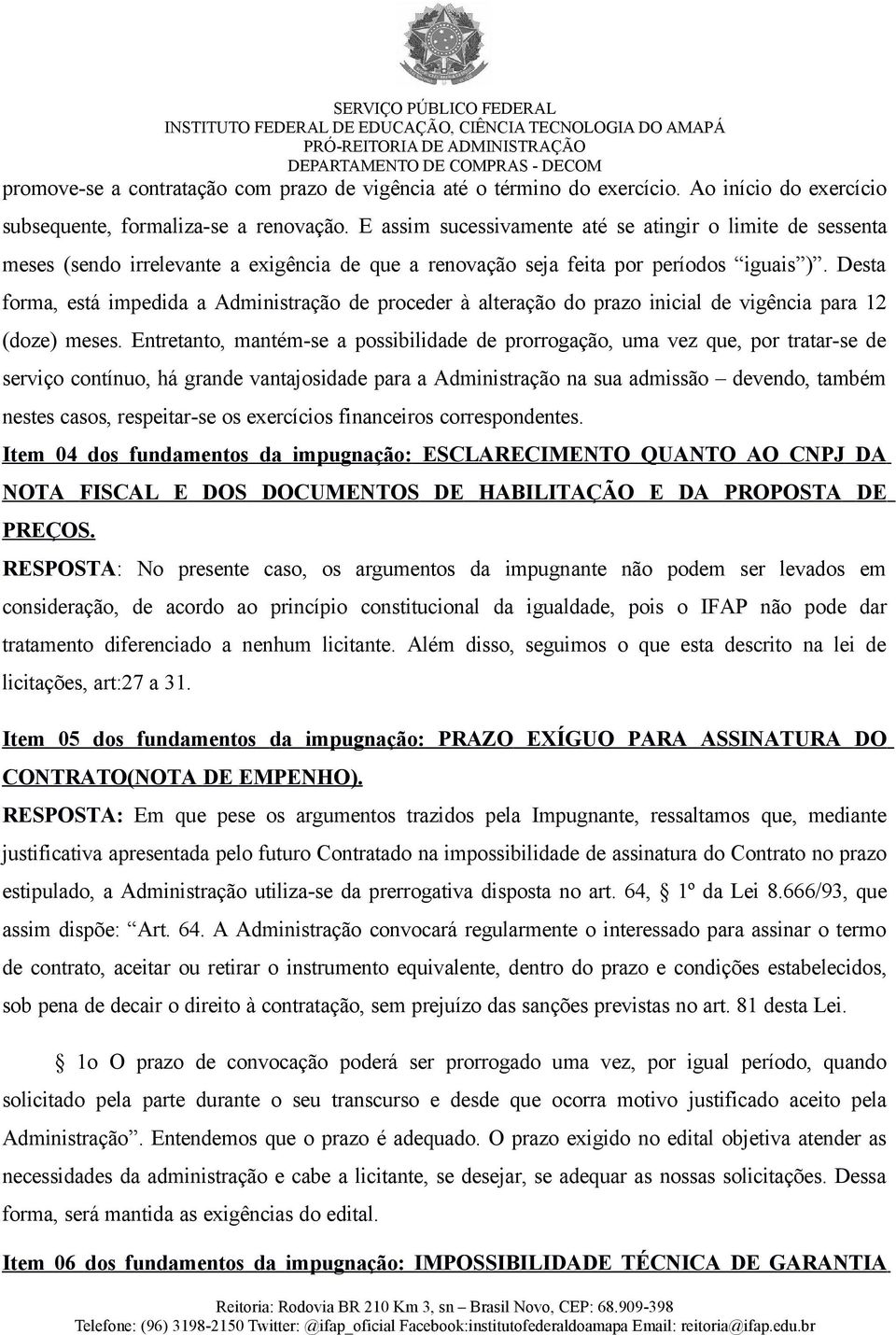 Desta forma, está impedida a Administração de proceder à alteração do prazo inicial de vigência para 12 (doze) meses.