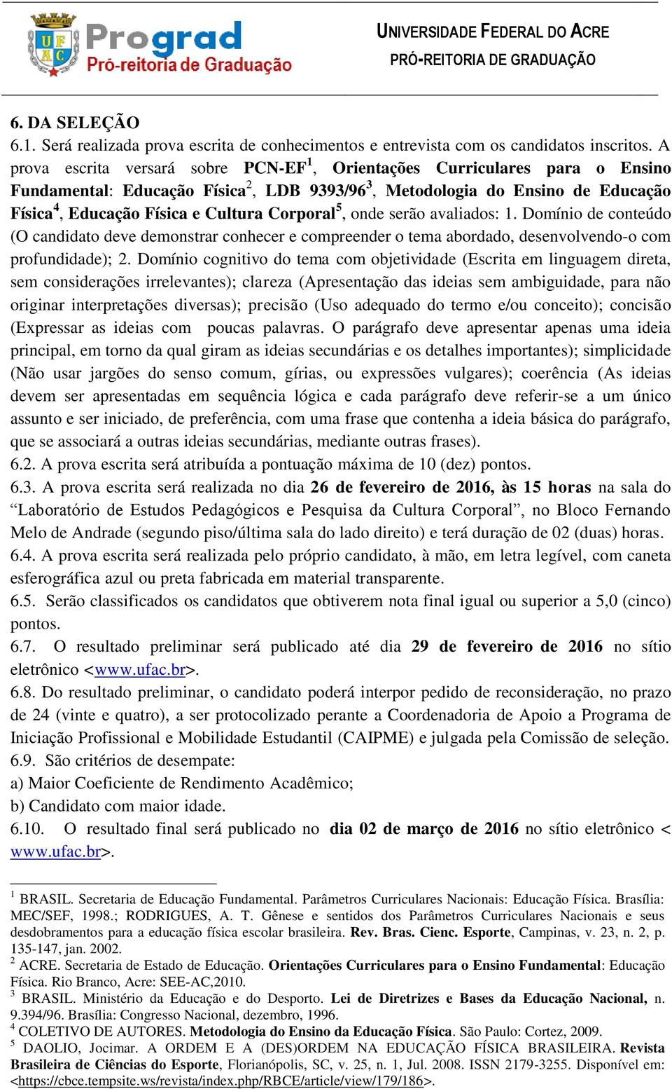 Corporal 5, onde serão avaliados: 1. Domínio de conteúdo (O candidato deve demonstrar conhecer e compreender o tema abordado, desenvolvendo-o com profundidade); 2.