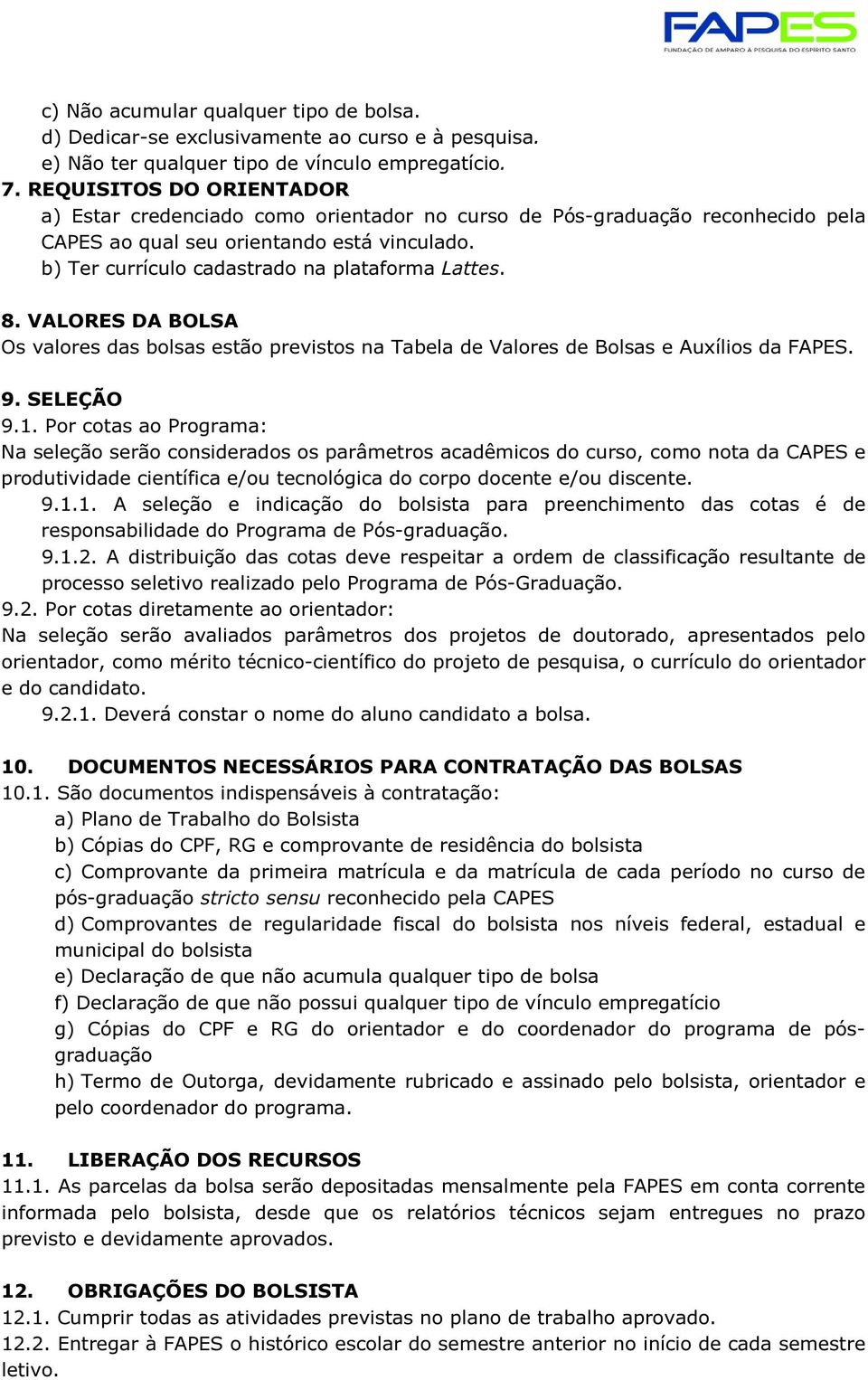 8. VALORES DA BOLSA Os valores das bolsas estão previstos na Tabela de Valores de Bolsas e Auxílios da FAPES. 9. SELEÇÃO 9.1.