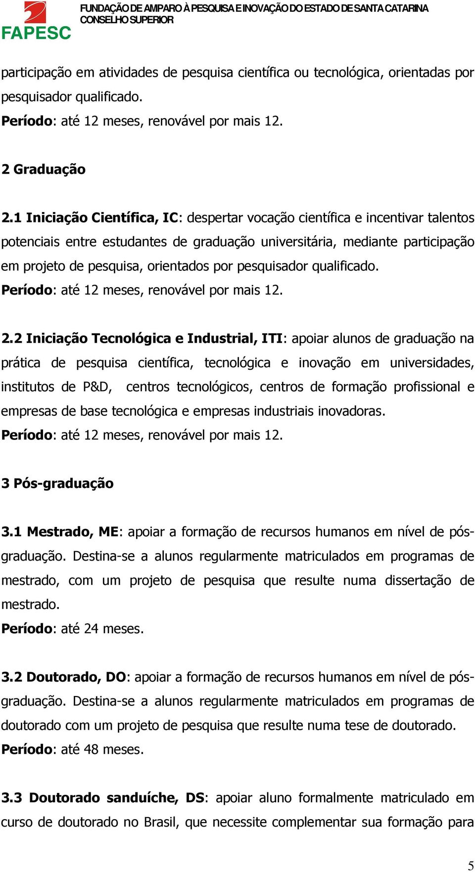 pesquisador qualificado. Período: até 12 meses, renovável por mais 12. 2.