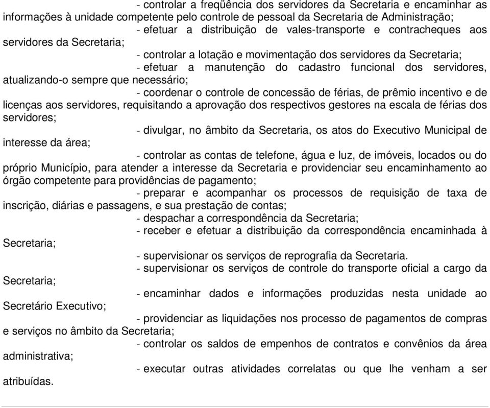 atualizando-o sempre que necessário; - coordenar o controle de concessão de férias, de prêmio incentivo e de licenças aos servidores, requisitando a aprovação dos respectivos gestores na escala de