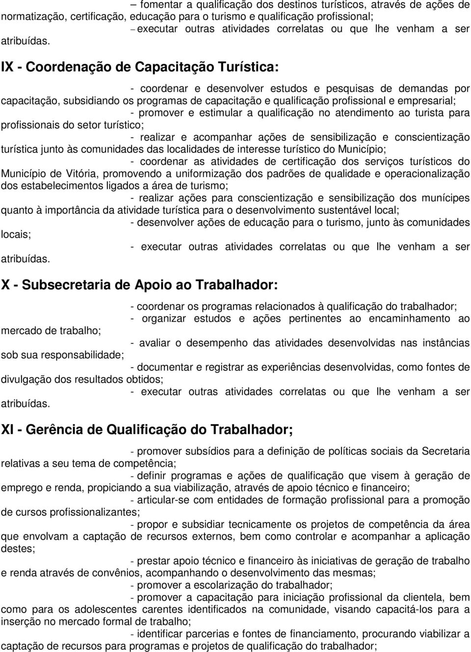 e empresarial; - promover e estimular a qualificação no atendimento ao turista para profissionais do setor turístico; - realizar e acompanhar ações de sensibilização e conscientização turística junto