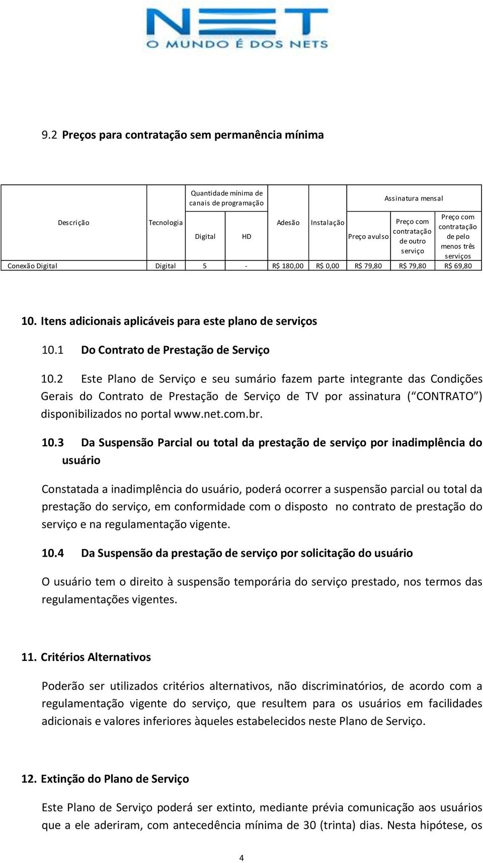 2 Este Plano de Serviço e seu sumário fazem parte integrante das Condições Gerais do Contrato de Prestação de Serviço de TV por assinatura ( CONTRATO ) disponibilizados no portal www.net.com.br. 10.