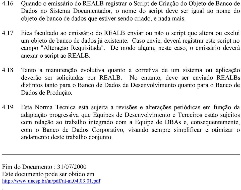 Caso envie, deverá registrar este script no campo "Alteração Requisitada". De modo algum, neste caso, o emissário deverá anexar o script ao REALB. 4.