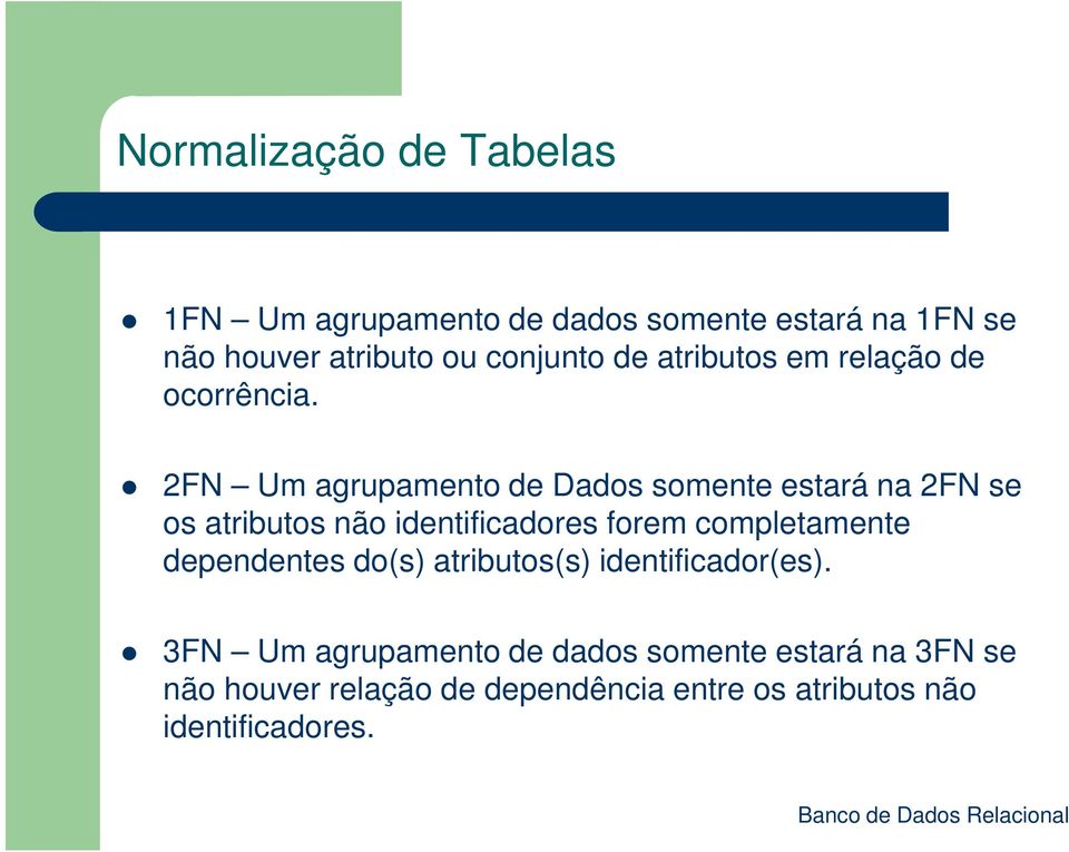 2FN Um agrupamento de Dados somente estará na 2FN se os atributos não identificadores forem completamente