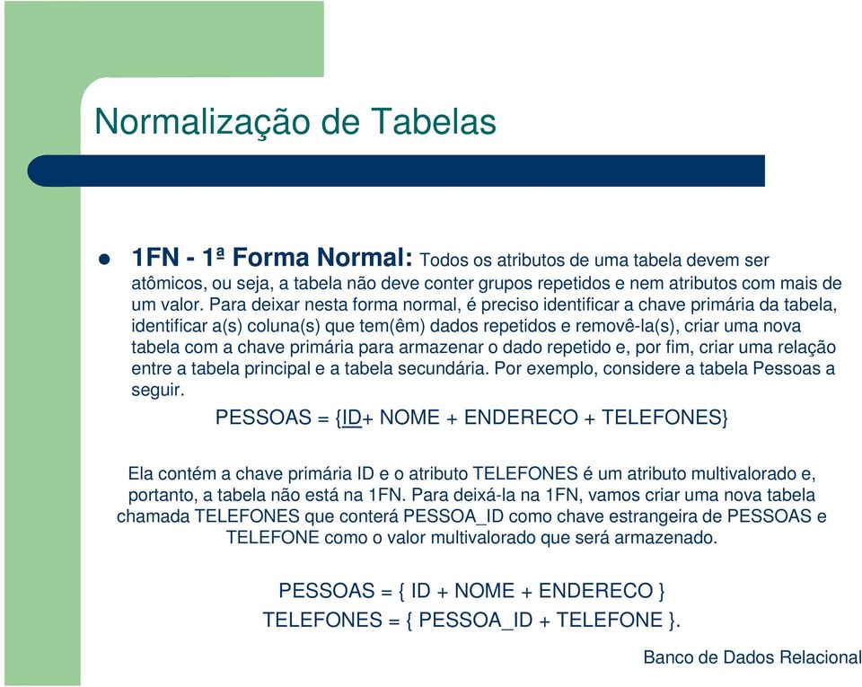 para armazenar o dado repetido e, por fim, criar uma relação entre a tabela principal e a tabela secundária. Por exemplo, considere a tabela Pessoas a seguir.