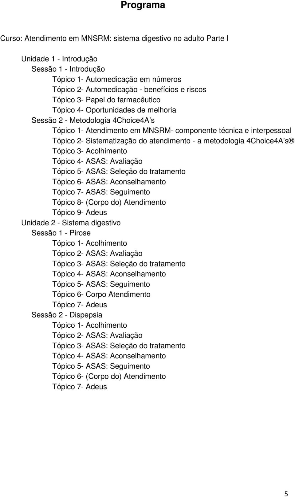 atendimento - a metodologia 4Choice4A s Tópico 3- Acolhimento Tópico 4- ASAS: Avaliação Tópico 5- ASAS: Seleção do tratamento Tópico 6- ASAS: Aconselhamento Tópico 7- ASAS: Seguimento Tópico 8-