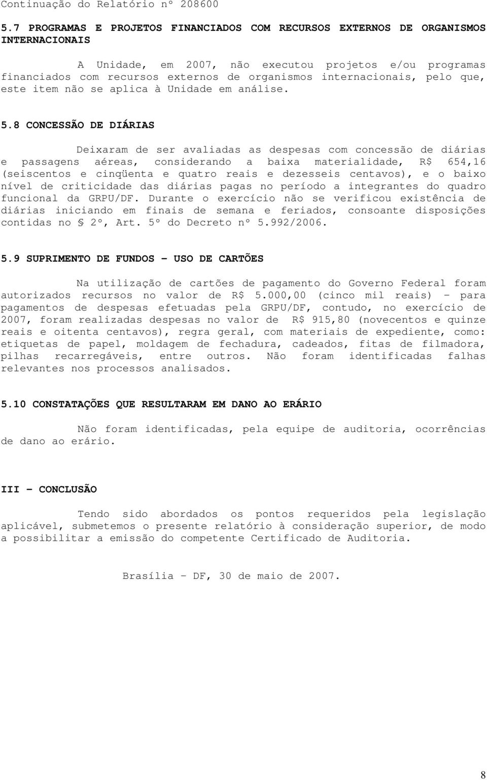 8 CONCESSÃO DE DIÁRIAS Deixaram de ser avaliadas as despesas com concessão de diárias e passagens aéreas, considerando a baixa materialidade, R$ 654,16 (seiscentos e cinqüenta e quatro reais e