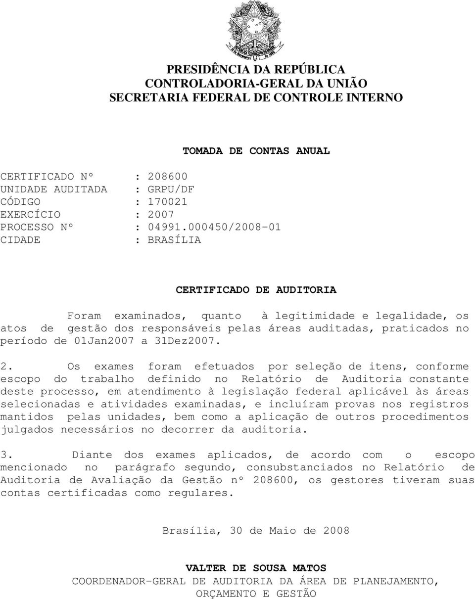 000450/2008-01 CIDADE : BRASÍLIA CERTIFICADO DE AUDITORIA Foram examinados, quanto à legitimidade e legalidade, os atos de gestão dos responsáveis pelas áreas auditadas, praticados no período de