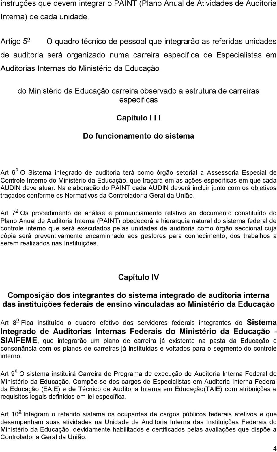 Ministério da Educação carreira observado a estrutura de carreiras especificas Capítulo I I I Do funcionamento do sistema Art 6 o O Sistema integrado de auditoria terá como órgão setorial a