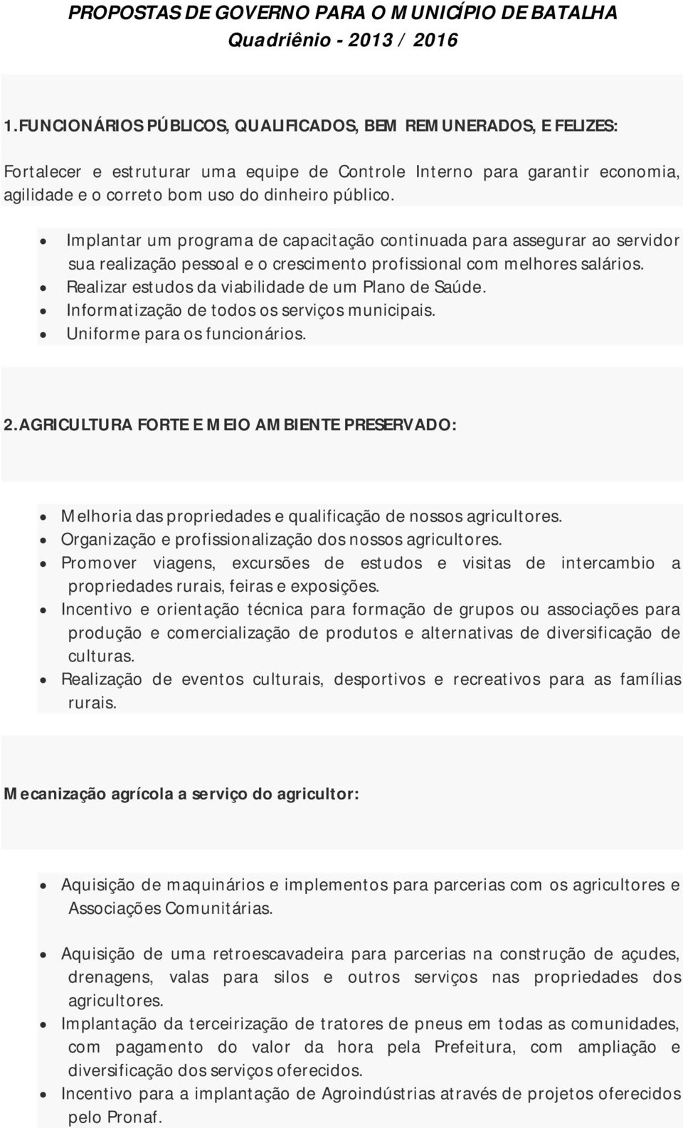 Implantar um programa de capacitação continuada para assegurar ao servidor sua realização pessoal e o crescimento profissional com melhores salários.