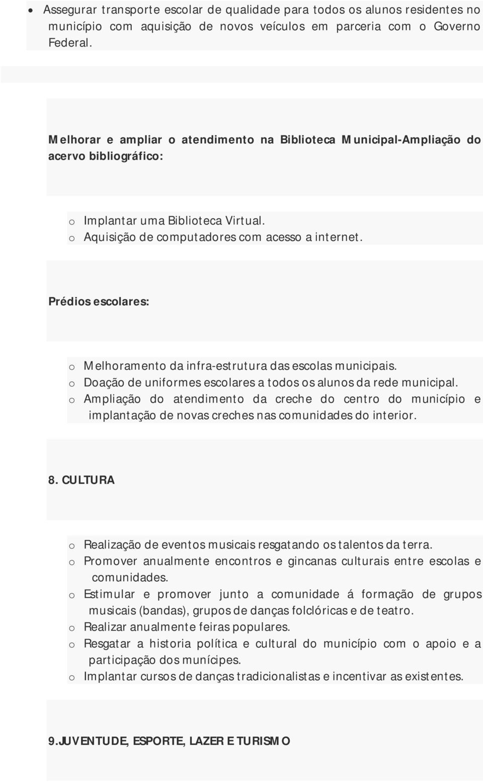 Prédios escolares: o Melhoramento da infra-estrutura das escolas municipais. o Doação de uniformes escolares a todos os alunos da rede municipal.