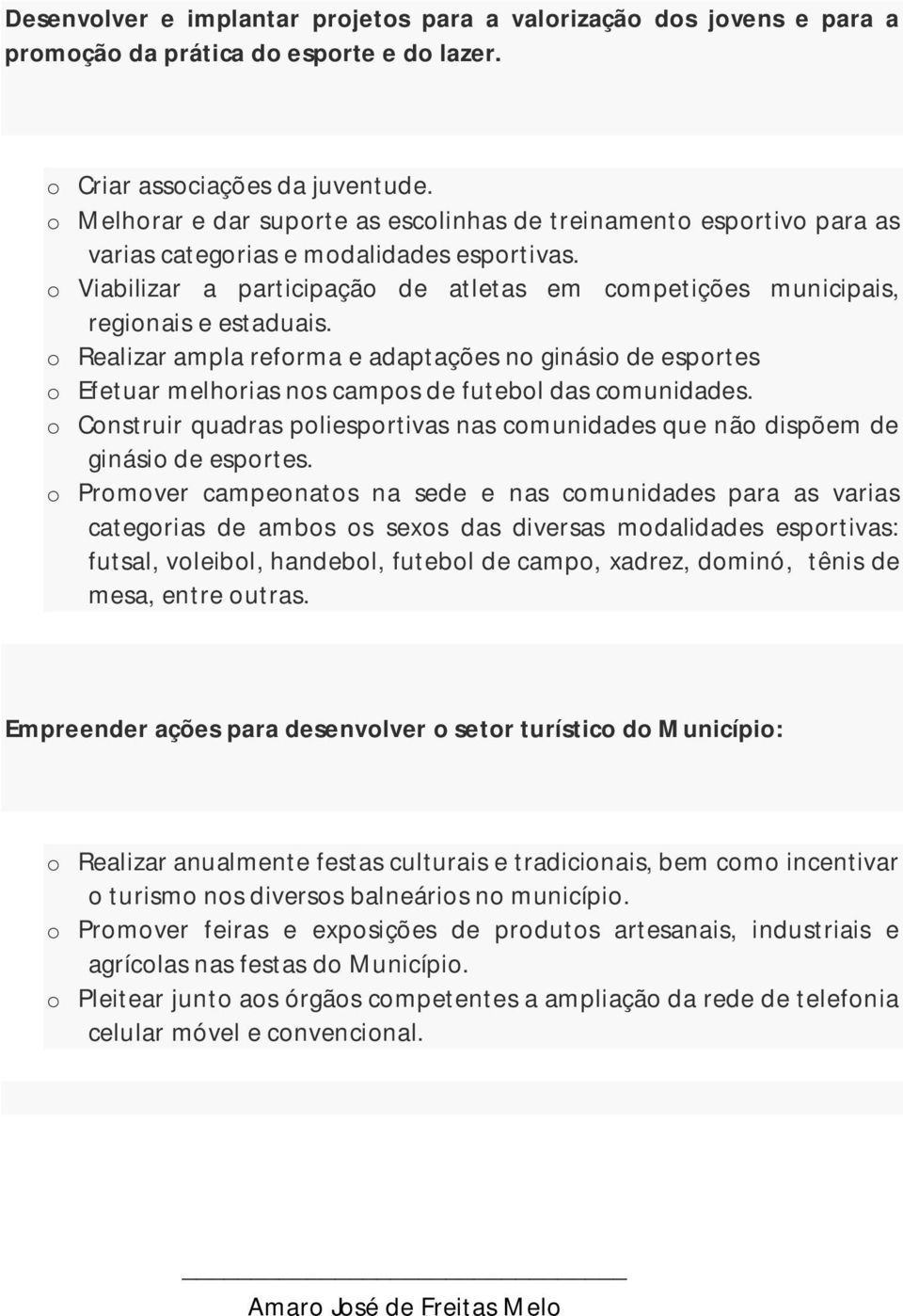 o Viabilizar a participação de atletas em competições municipais, regionais e estaduais.