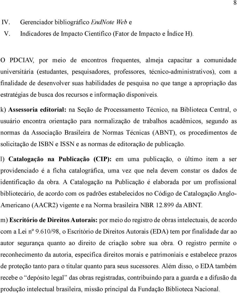 habilidades de pesquisa no que tange a apropriação das estratégias de busca dos recursos e informação disponíveis.