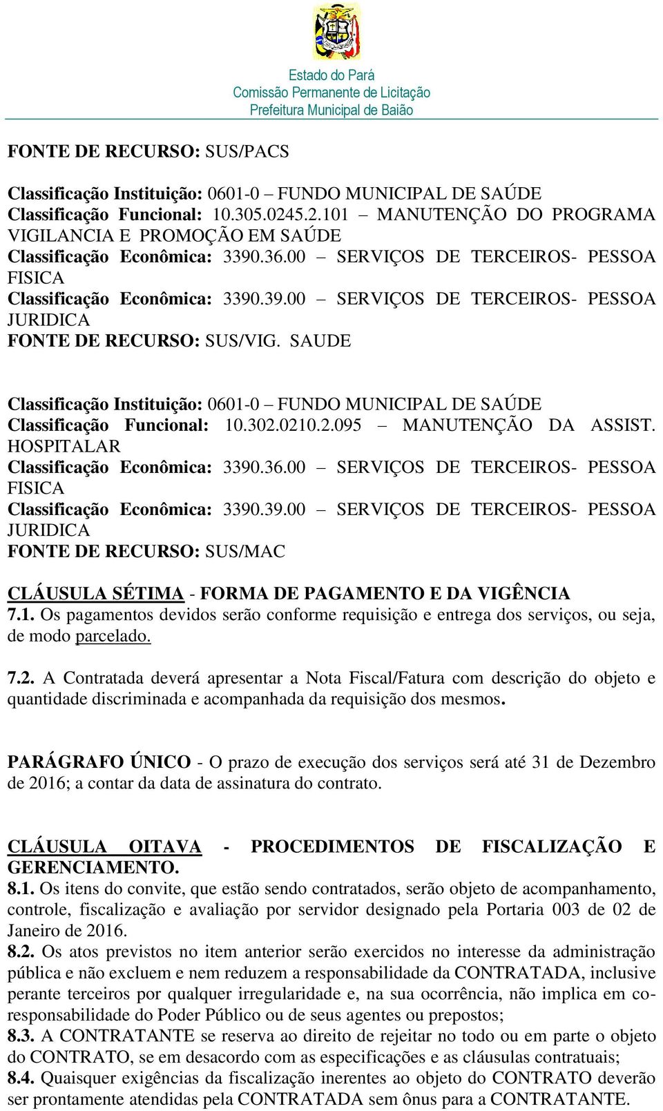 7.2. A Contratada deverá apresentar a Nota Fiscal/Fatura com descrição do objeto e quantidade discriminada e acompanhada da requisição dos mesmos.