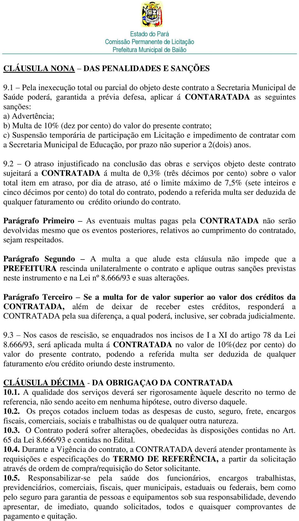 10% (dez por cento) do valor do presente contrato; c) Suspensão temporária de participação em Licitação e impedimento de contratar com a Secretaria Municipal de Educação, por prazo não superior a