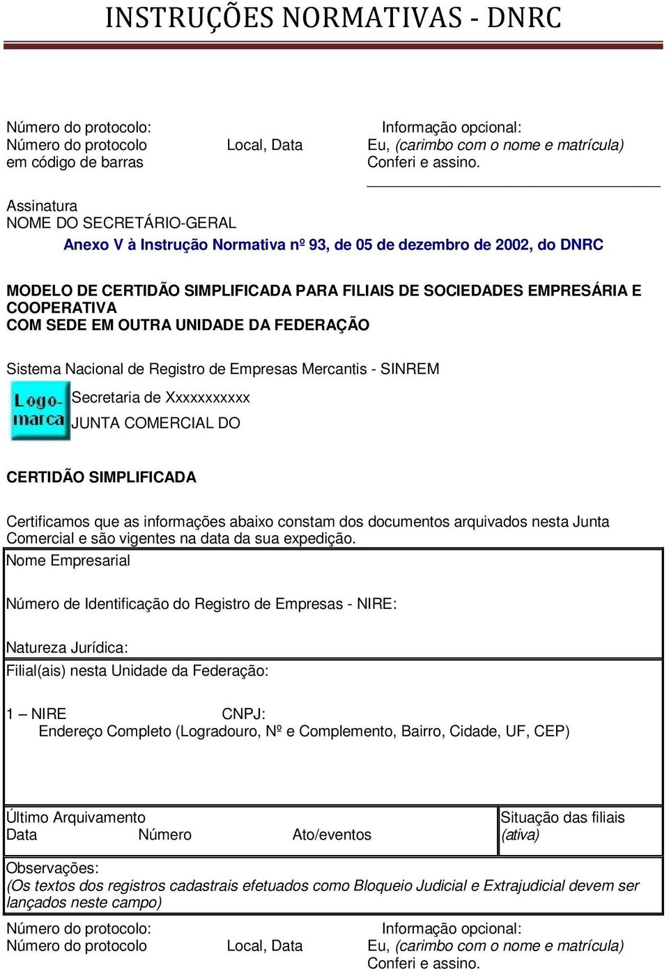 SEDE EM OUTRA UNIDADE DA FEDERAÇÃO Sistema Nacional de Registro de Empresas Mercantis - SINREM Secretaria de Xxxxxxxxxxx JUNTA COMERCIAL DO CERTIDÃO SIMPLIFICADA Certificamos que as informações