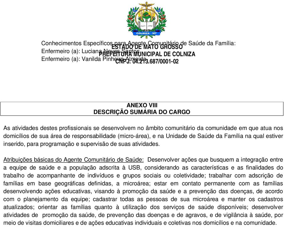 (micro-área), e na Unidade de Saúde da Família na qual estiver inserido, para programação e supervisão de suas atividades.