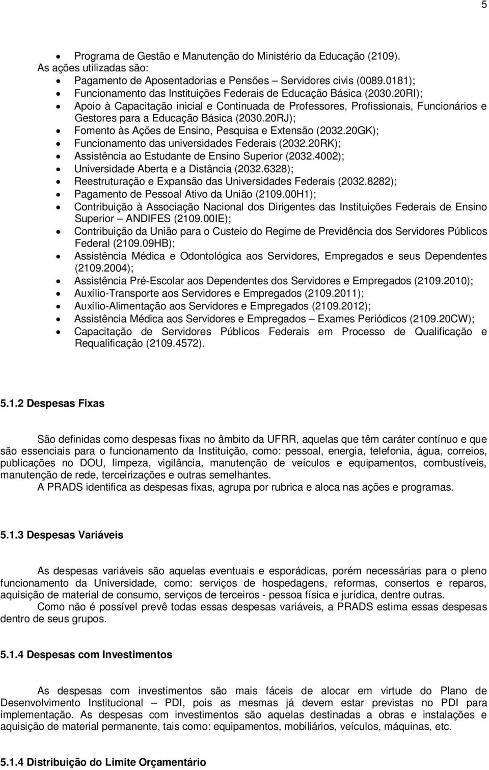 20RI); Apoio à Capacitação inicial e Continuada de Professores, Profissionais, Funcionários e Gestores para a Educação Básica (2030.20RJ); Fomento às Ações de Ensino, Pesquisa e Extensão (2032.