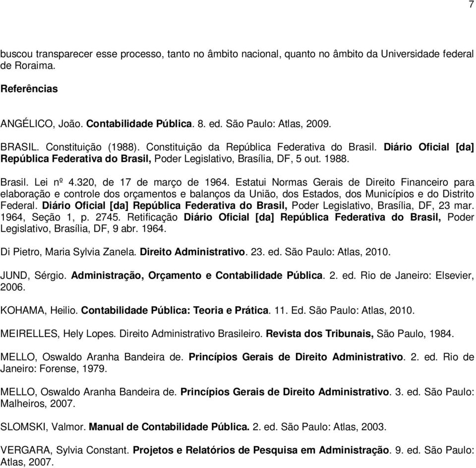 320, de 17 de março de 1964. Estatui Normas Gerais de Direito Financeiro para elaboração e controle dos orçamentos e balanços da União, dos Estados, dos Municípios e do Distrito Federal.