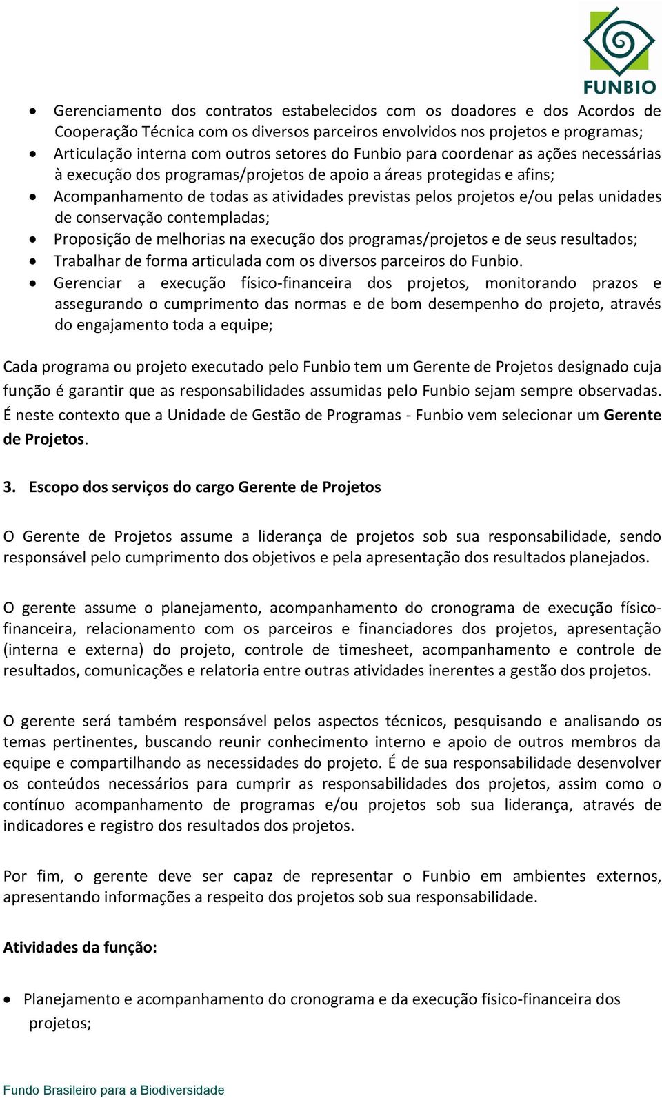 conservação contempladas; Proposição de melhorias na execução dos programas/projetos e de seus resultados; Trabalhar de forma articulada com os diversos parceiros do Funbio.