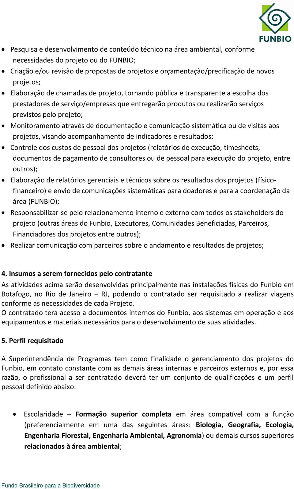 Monitoramento através de documentação e comunicação sistemática ou de visitas aos projetos, visando acompanhamento de indicadores e resultados; Controle dos custos de pessoal dos projetos (relatórios