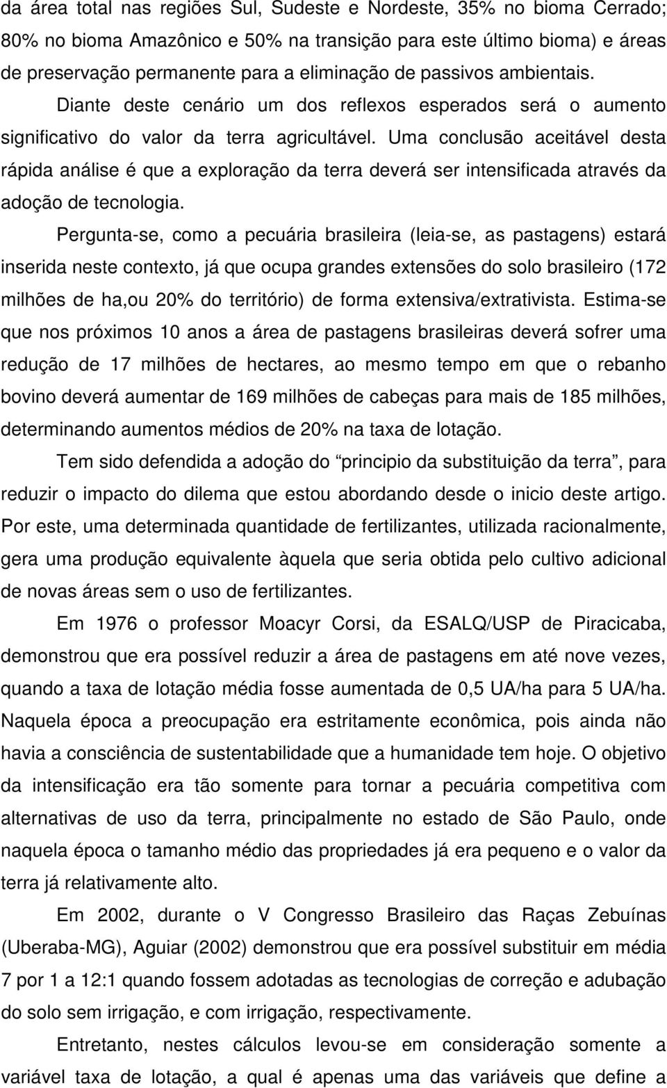 Uma conclusão aceitável desta rápida análise é que a exploração da terra deverá ser intensificada através da adoção de tecnologia.