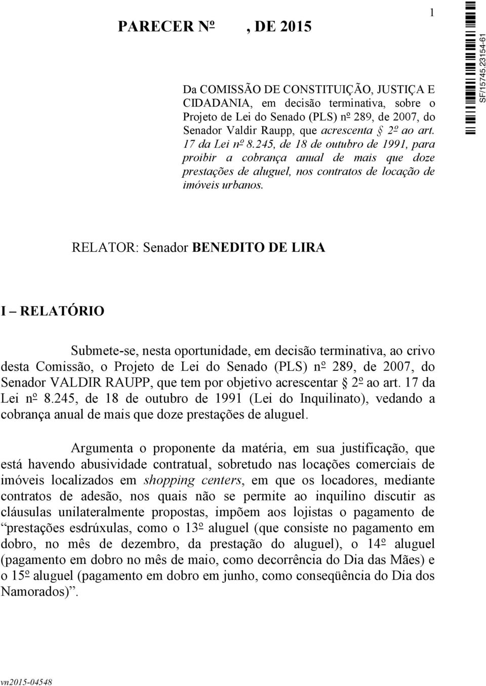 1 RELATOR: Senador BENEDITO DE LIRA I RELATÓRIO Submete-se, nesta oportunidade, em decisão terminativa, ao crivo desta Comissão, o Projeto de Lei do Senado (PLS) nº 289, de 2007, do Senador VALDIR