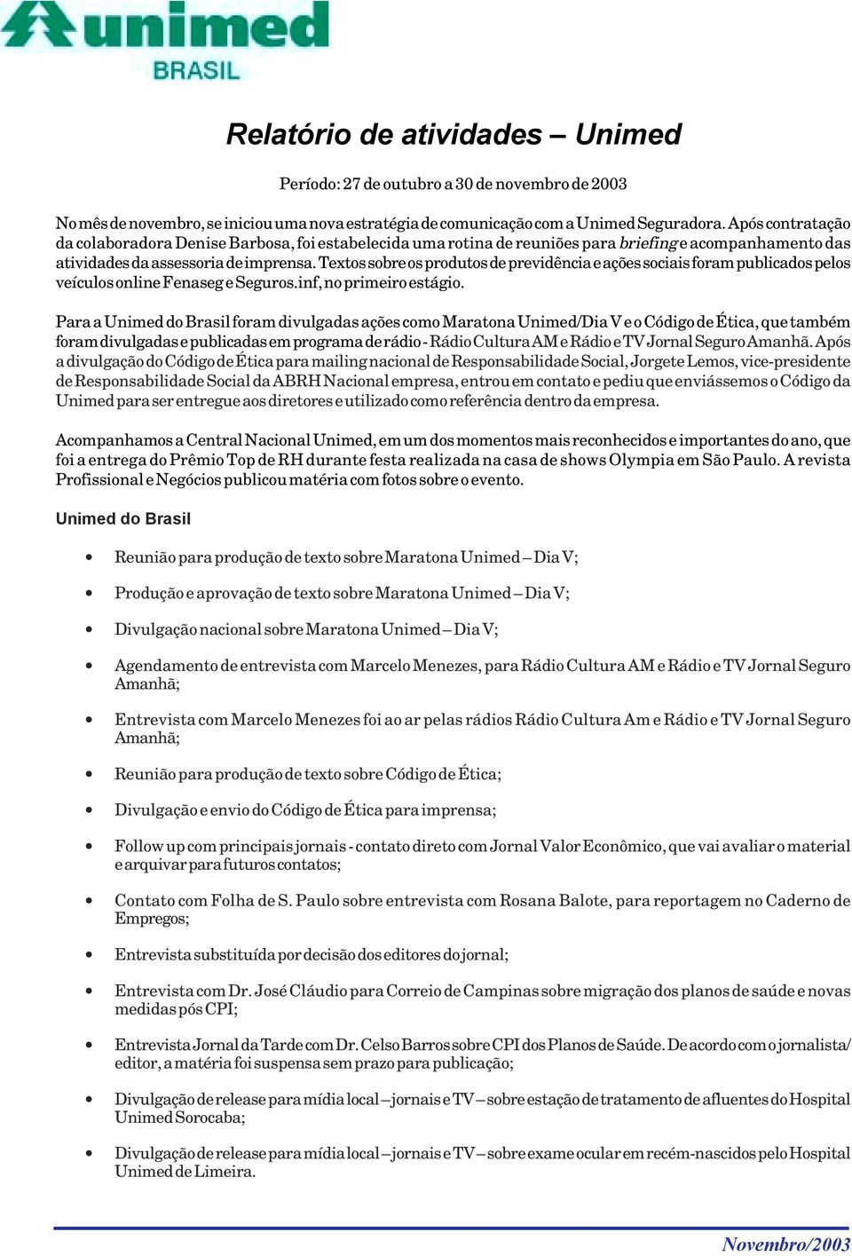 Textos sobre os produtos de previdência e ações sociais foram publicados pelos veículos online Fenaseg e Seguros.inf, no primeiro estágio.