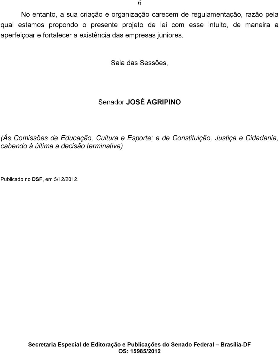 Sala das Sessões, Senador JOSÉ AGRIPINO (Às Comissões de Educação, Cultura e Esporte; e de Constituição, Justiça e Cidadania,