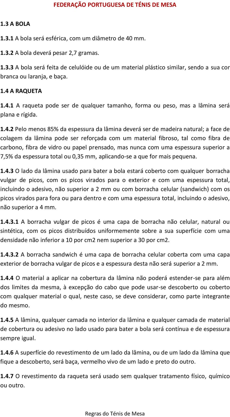 colagem da lâmina pode ser reforçada com um material fibroso, tal como fibra de carbono, fibra de vidro ou papel prensado, mas nunca com uma espessura superior a 7,5% da espessura total ou 0,35 mm,