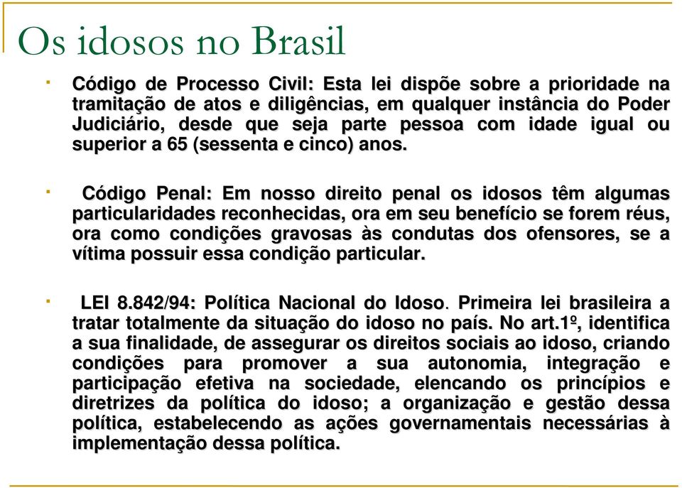 Código Penal: Em nosso direito penal os idosos têm algumas particularidades reconhecidas, ora em seu benefício se forem réus, ora como condições gravosas às condutas dos ofensores, se a vítima