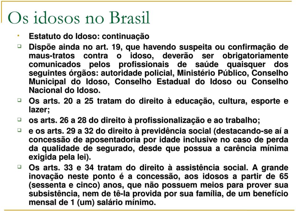 Ministério Público, Conselho Municipal do Idoso, Conselho Estadual do Idoso ou Conselho Nacional do Idoso. Os arts. 20 a 25 tratam do direito à educação, cultura, esporte e lazer; os arts.