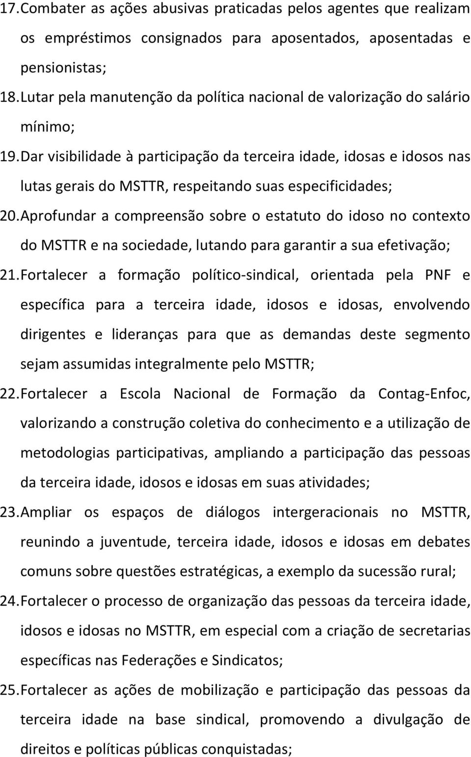 Dar visibilidade à participação da terceira idade, idosas e idosos nas lutas gerais do MSTTR, respeitando suas especificidades; 20.