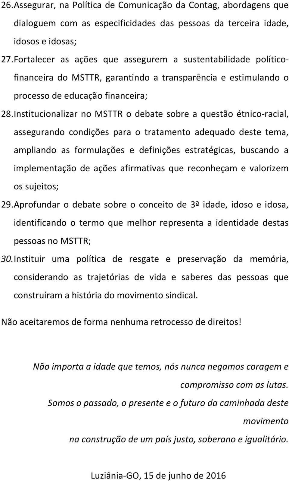 Institucionalizar no MSTTR o debate sobre a questão étnico-racial, assegurando condições para o tratamento adequado deste tema, ampliando as formulações e definições estratégicas, buscando a