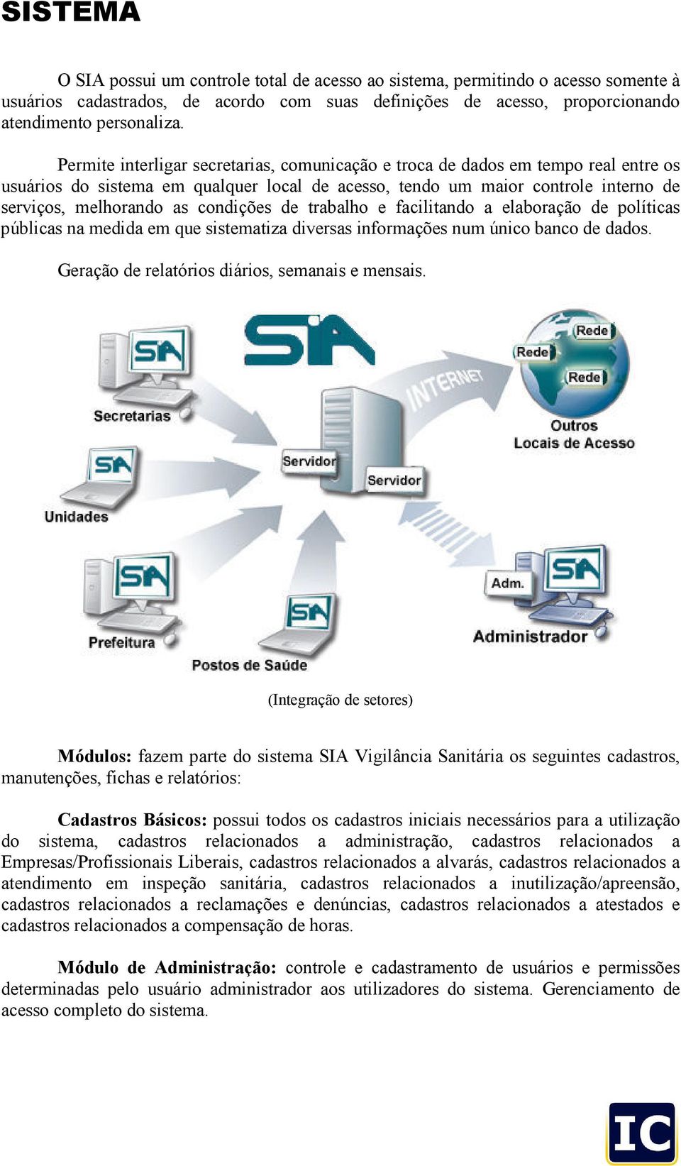 condições de trabalho e facilitando a elaboração de políticas públicas na medida em que sistematiza diversas informações num único banco de dados. Geração de relatórios diários, semanais e mensais.