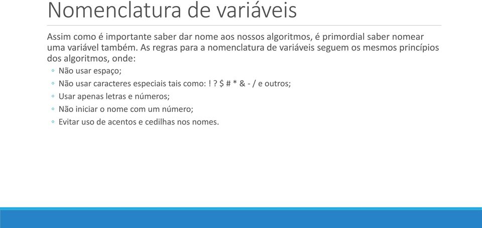 As regras para a nomenclatura de variáveis seguem os mesmos princípios dos algoritmos, onde: Não usar