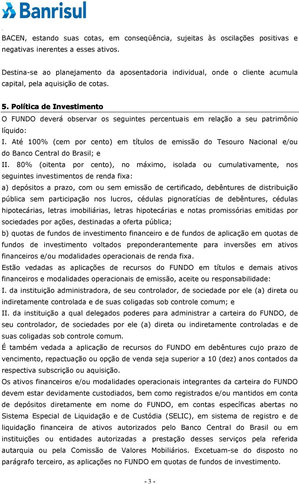 Política de Investimento O FUNDO deverá observar os seguintes percentuais em relação a seu patrimônio líquido: I.