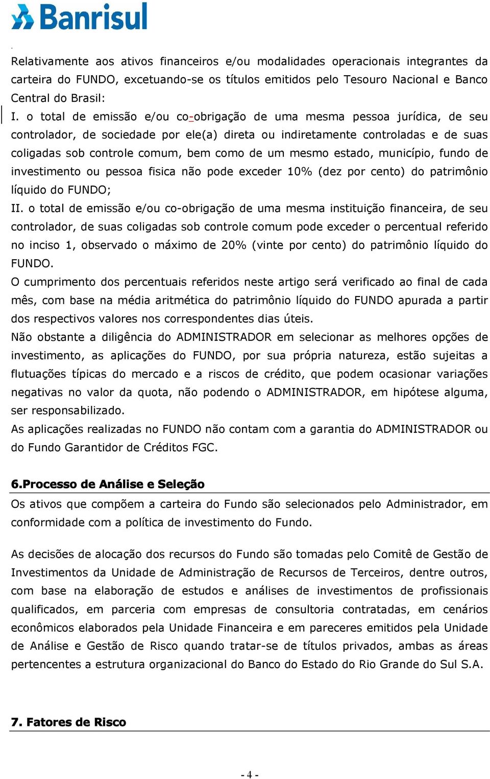 um mesmo estado, município, fundo de investimento ou pessoa fisica não pode exceder 10% (dez por cento) do patrimônio líquido do FUNDO; II.