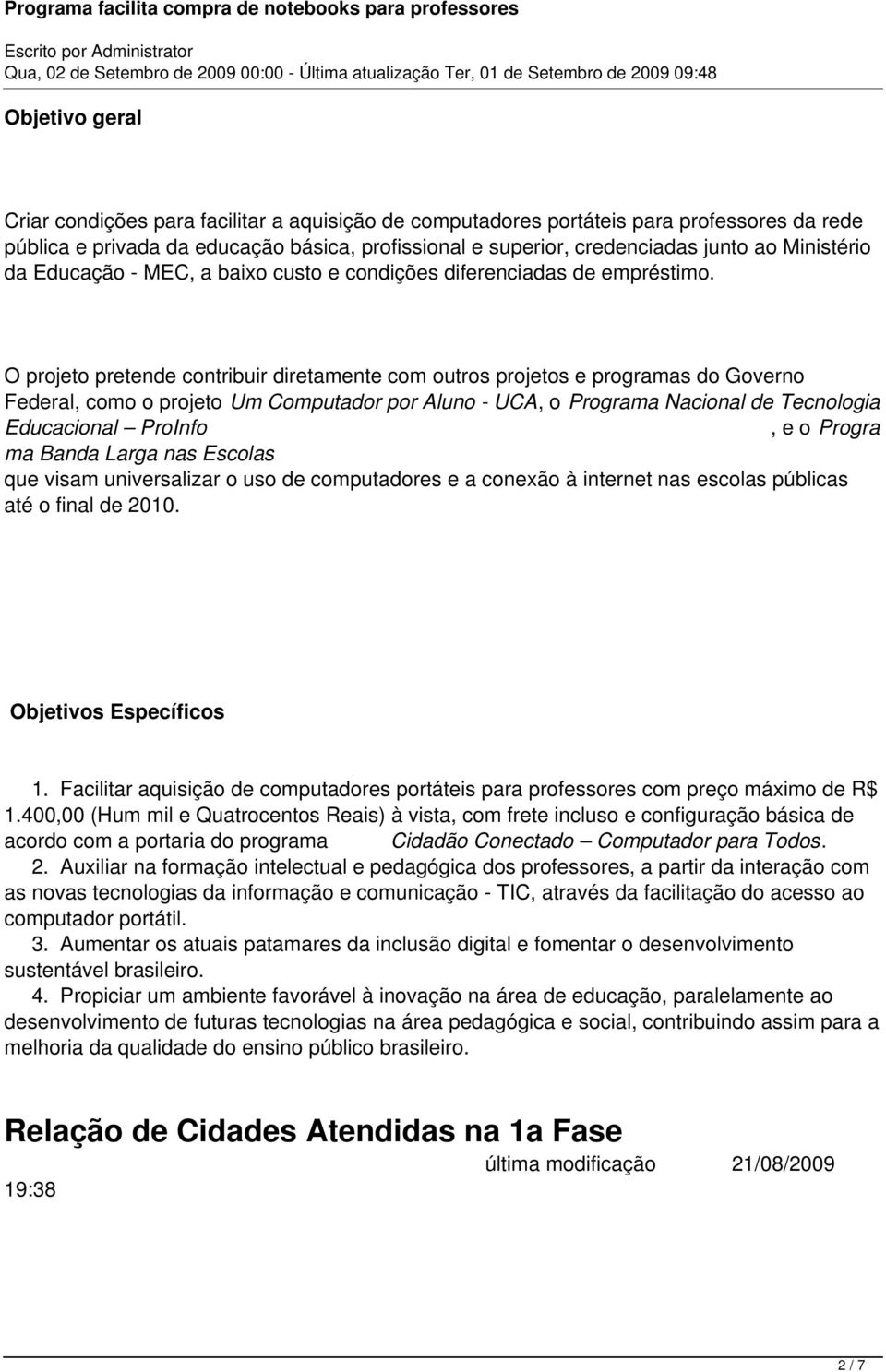 O projeto pretende contribuir diretamente com outros projetos e programas do Governo Federal, como o projeto Um Computador por Aluno - UCA, o Programa Nacional de Tecnologia Educacional ProInfo, e o