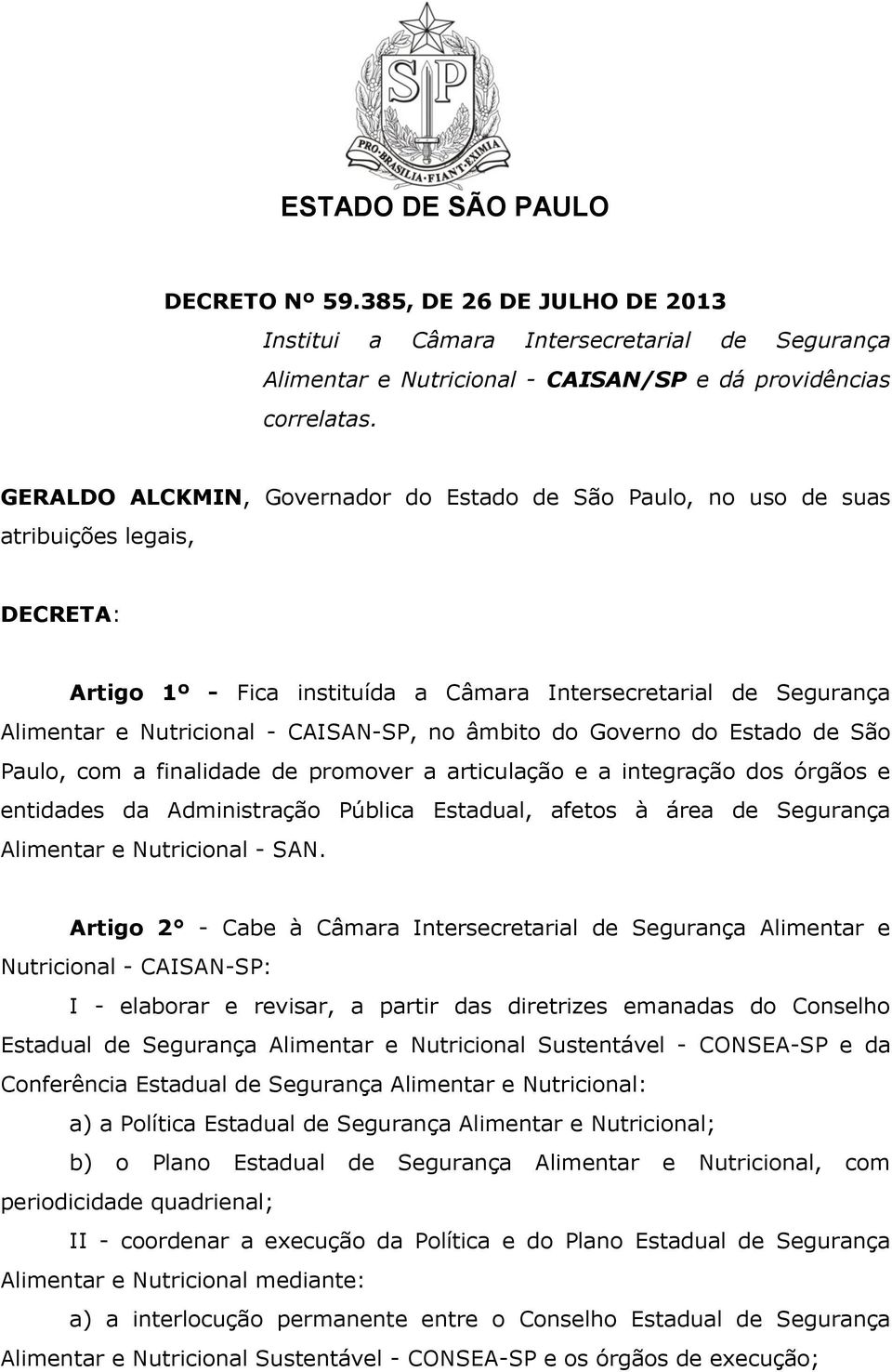 no âmbito do Governo do Estado de São Paulo, com a finalidade de promover a articulação e a integração dos órgãos e entidades da Administração Pública Estadual, afetos à área de Segurança Alimentar e