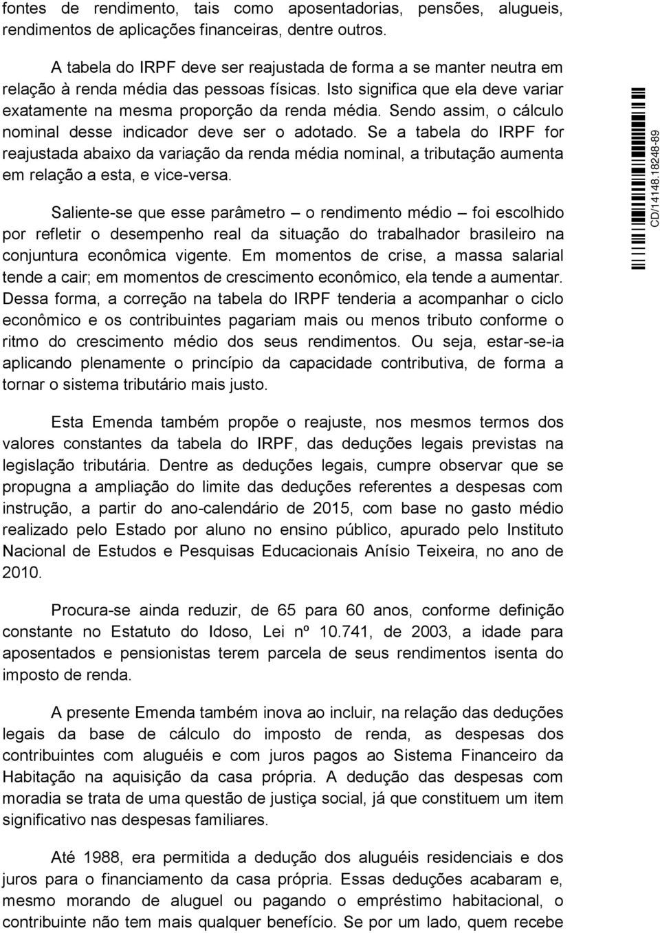 Sendo assim, o cálculo nominal desse indicador deve ser o adotado. Se a tabela do IRPF for reajustada abaixo da variação da renda média nominal, a tributação aumenta em relação a esta, e vice-versa.