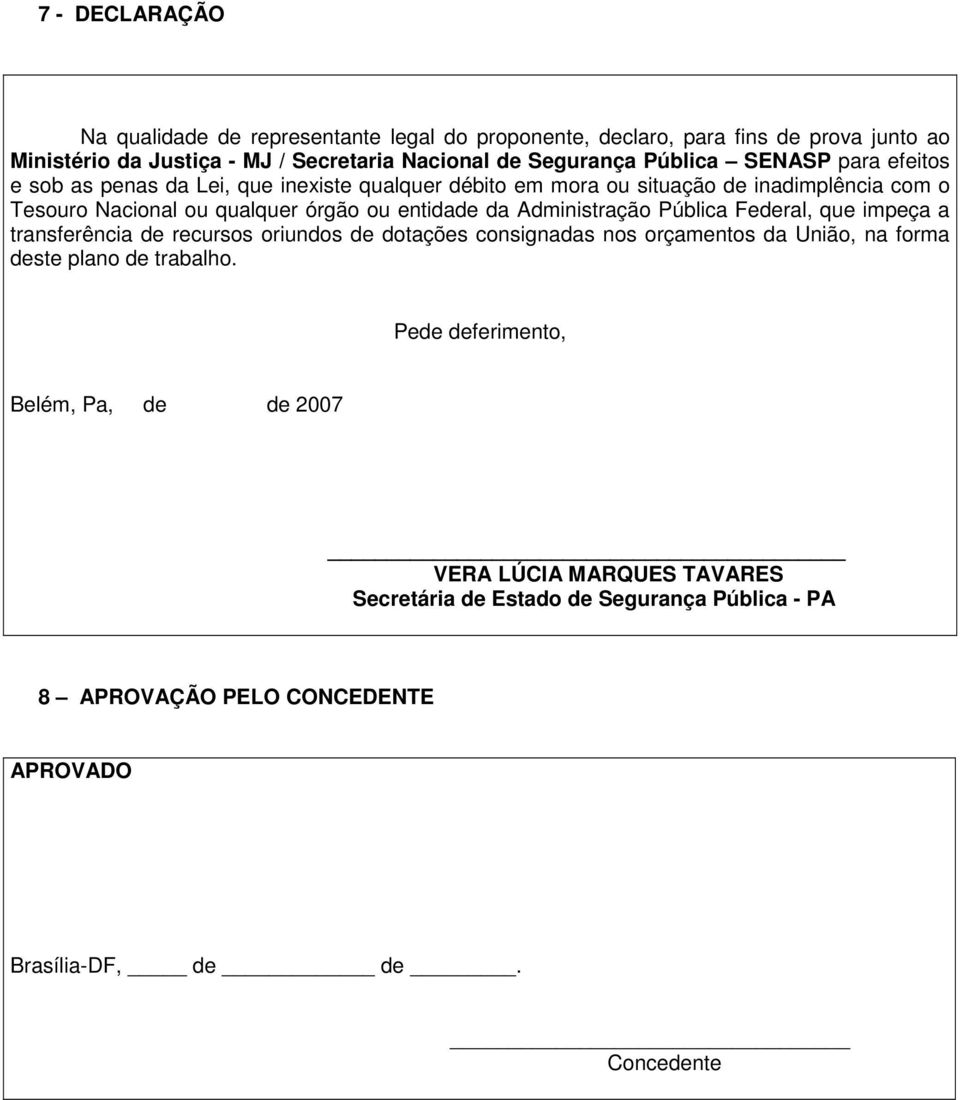 da Administração Pública Federal, que impeça a transferência de recursos oriundos de dotações consignadas nos orçamentos da União, na forma deste plano de trabalho.